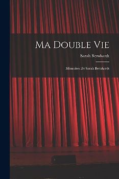 Ma Double Vie: Mémoires De Sarah Bernhardt