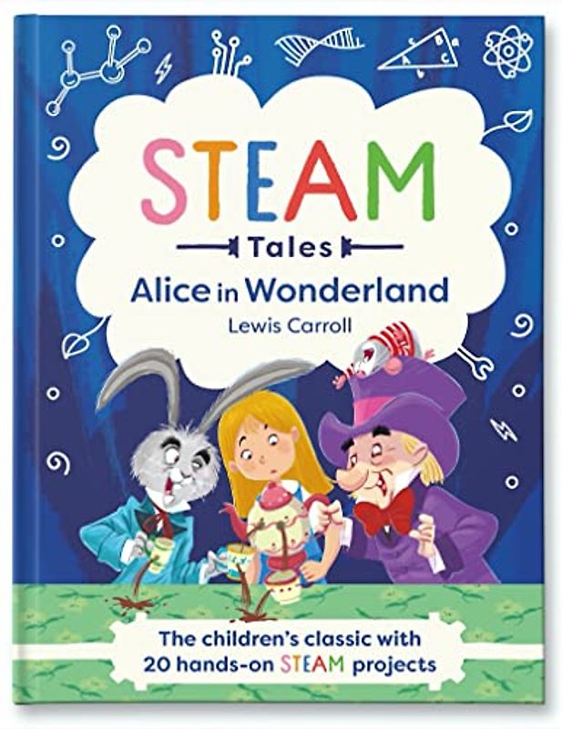 Alice in Wonderland: The children's classic with 20 hands-on STEAM projects (STEAM Tales, Band 1)