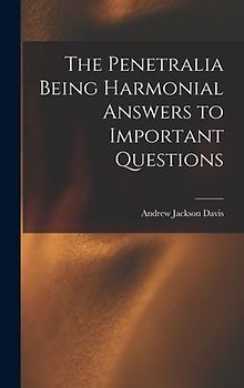 The Penetralia [Microform] Being Harmonial Answers to Important Questions