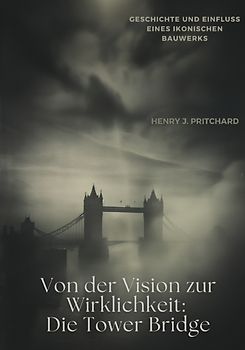 Von der Vision zur Wirklichkeit: Die Tower Bridge