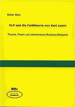 NLP und die Feldtheorie von Kurt Lewin. Theorie, Praxis und zielorientierte Business-Beispiele