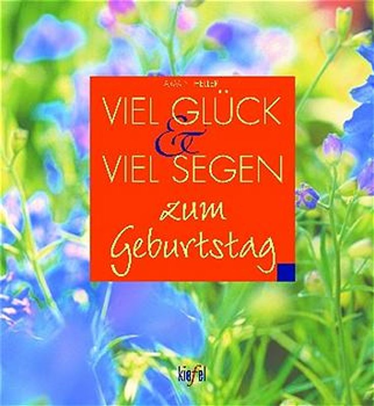 Viel Glück und viel Segen zum Geburtstag. (Ed. Kiefel)