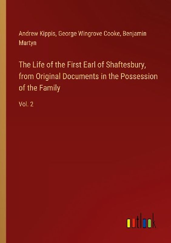 The Life of the First Earl of Shaftesbury, from Original Documents in the Possession of the Family