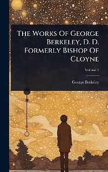 The Works Of George Berkeley, D. D. Formerly Bishop Of Cloyne