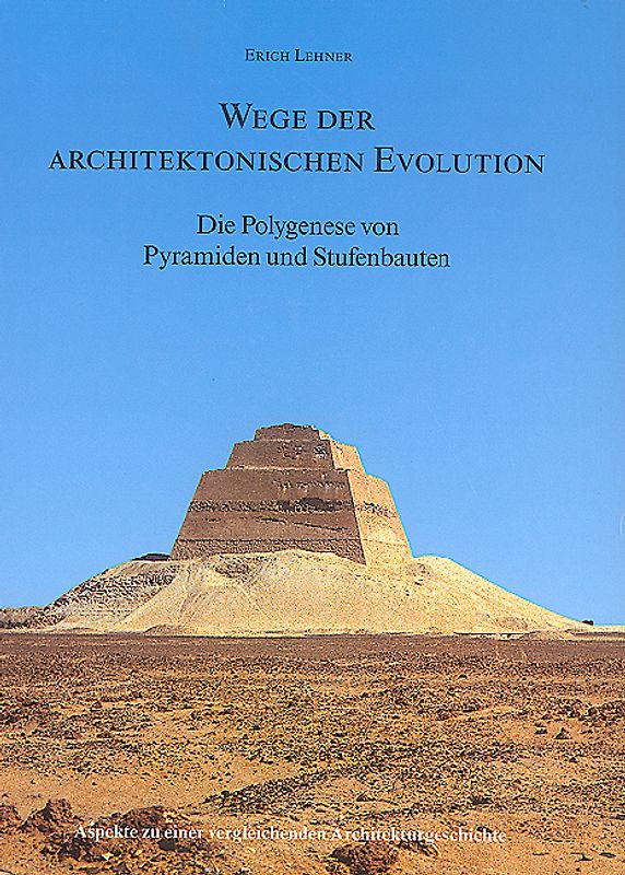 Wege der architektonischen Evolution - Die Polygenese von Pyramiden und Stufenbauten