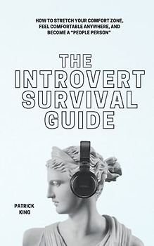 The Introvert Survival Guide: How to Stretch your Comfort Zone, Feel Comfortable Anywhere, and Become a “People Person” (The Psychology of Social Dynamics, Band 5)