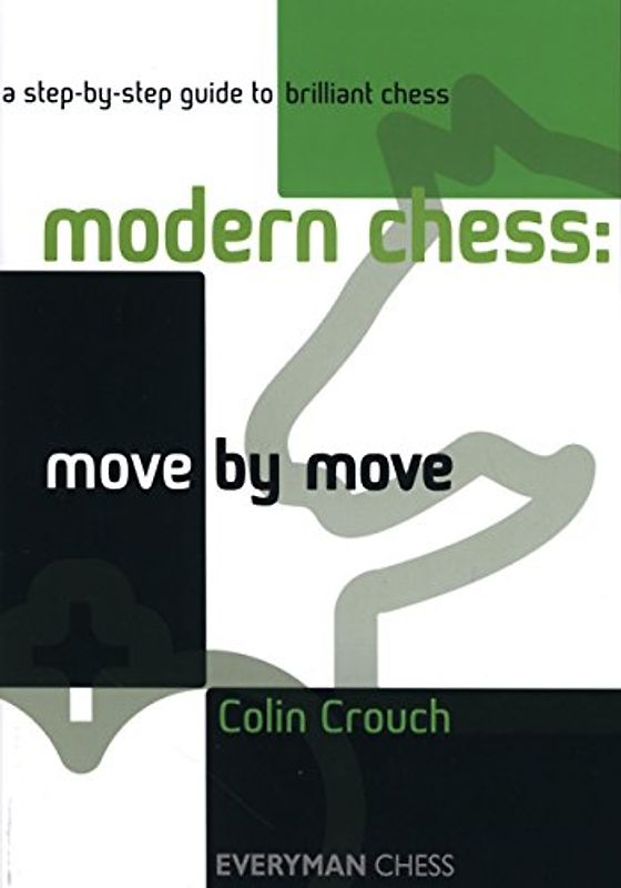 Modern Chess: Move by Move: A Step-By-Step Guide to Brilliant Chess (Everyman Chess) - Crouch, Colin
