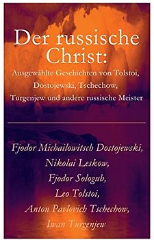 Der russische Christ: Ausgewählte Geschichten von Tolstoi, Dostojewski, Tschechow, Turgenjew und andere russische Meister)