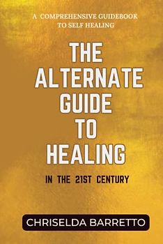 The Alternate Guide to Healing in the 21st Century