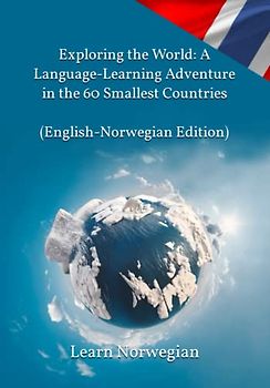 Exploring the World: A Language-Learning Adventure in the 60 Smallest Countries (English-Norwegian Edition): Unlocking Language and Discovering the ... (Books for Learning Norwegian, Band 8)