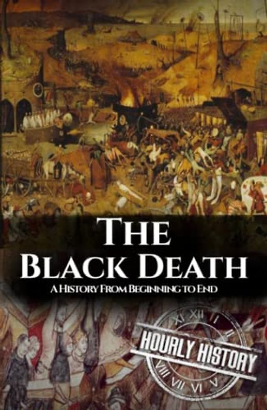 The Black Death: A History from Beginning to End (Pandemic History)