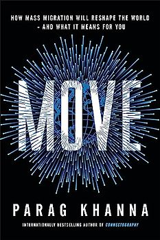 Move: The Forces Uprooting Us and Shaping Humanity's Destiny: How Mass Migration Will Reshape the World - and What It Means for You