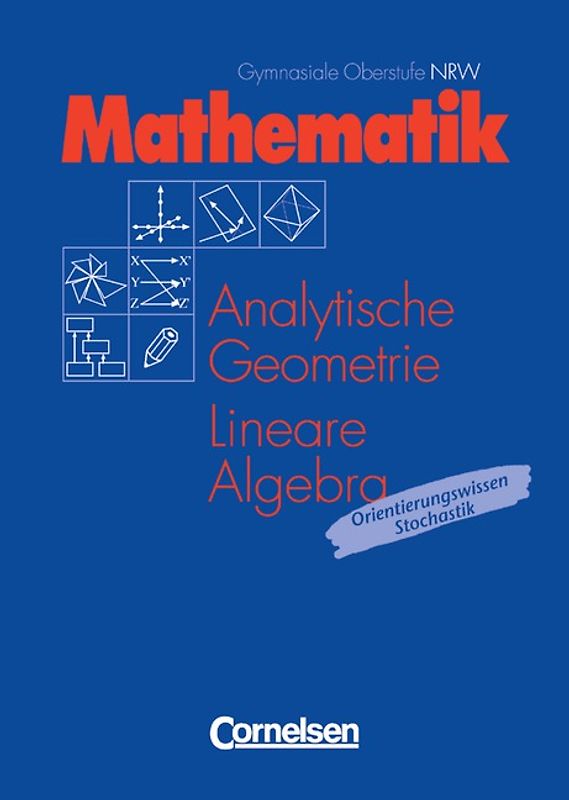 Mathematik Gymnasiale Oberstufe. Nordrhein-Westfalen / Analytische Geometrie und Lineare Algebra: Grund- und Leistungskurs