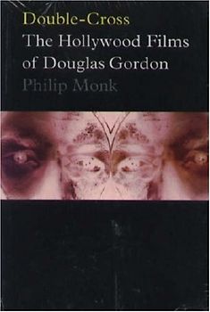 Double-Cross: The Hollywood Films of Douglas Gordon - Philip Monk [Softcover]