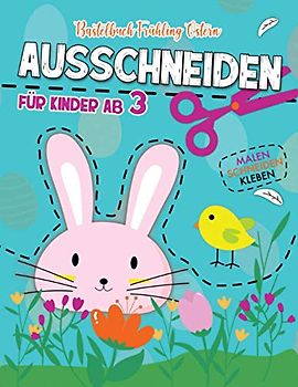 Frühling Ostern Bastelbuch / Ausschneiden für Kinder ab 3 / Schneiden, Kleben, Malen: Osterbuch für Mädchen und Junge - Schneiden Lernen - Ostern Basteln