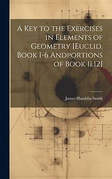 A Key to the Exercises in Elements of Geometry [Euclid, Book 1-6 Andportions of Book 11,12]