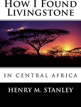 How I Found Livingstone in Central Africa