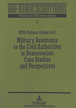 Military Assistance to the Civil Authorities in Democracies:- Case Studies and Perspectives