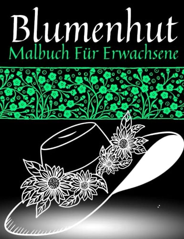 Blumenhut Malbuch Für Erwachsene: Einzigartige Illustrationen von Blumengarderoben, einzigartige Zeichnungen, Kopfbedeckungen, Blumen