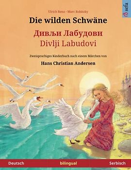 Die wilden Schwäne – Дивљи Лабудови (Deutsch – Serbisch): Zweisprachiges Kinderbuch nach einem Märchen von Hans Christian Andersen (Sefas bilinguale Bilderbücher – Deutsch / Serbisch, Band 3)