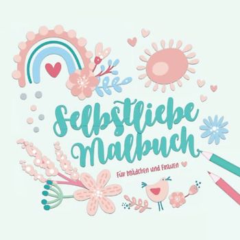 Selbstliebe Malbuch für Mädchen und Frauen: Herz-Mandalas und Zentangle-Motive zum Ausmalen | Achtsamkeitsmalbuch für bessere Stressbewältigung und ... Selbstbewußtseins bei Ängsten und Depression