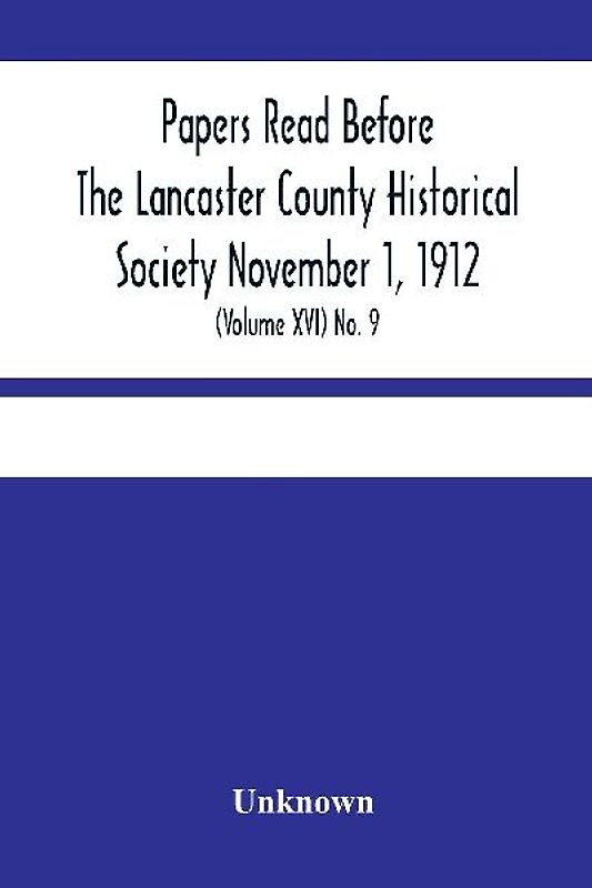 Papers Read Before The Lancaster County Historical Society November 1, 1912; History Herself, As Seen In Her Own Workshop; (Volume Xvi) No. 9