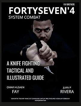 FORTYSEVEN'4 SYSTEM COMBAT: A KNIFE FIGHTING TACTICAL AND ILLUSTRATED GUIDE