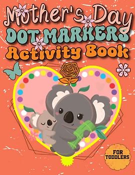 Mother's Day Dot Markers Activity Book for Toddlers: with 30+ Adorable Cutting & Coloring Pages Featuring Easy-to-Follow Guided Big Dots - Perfect Present for Mothers and Grandmothers.
