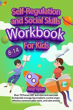 Self Regulation and Social Skills Workbook for Kids (8-14): Over 75 Proven CBT activities and exercises to help kids manage big emotions; control ... communication skills, and calm anxiety