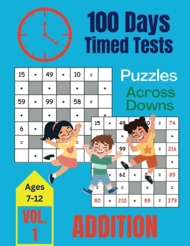 100 Days of Timed Tests: Puzzles Addition Across Downs for Kids Ages 7-12: Volume 1 of 5, Math Activity Workbook for Grades 1-3, Boys, Girls, Teens