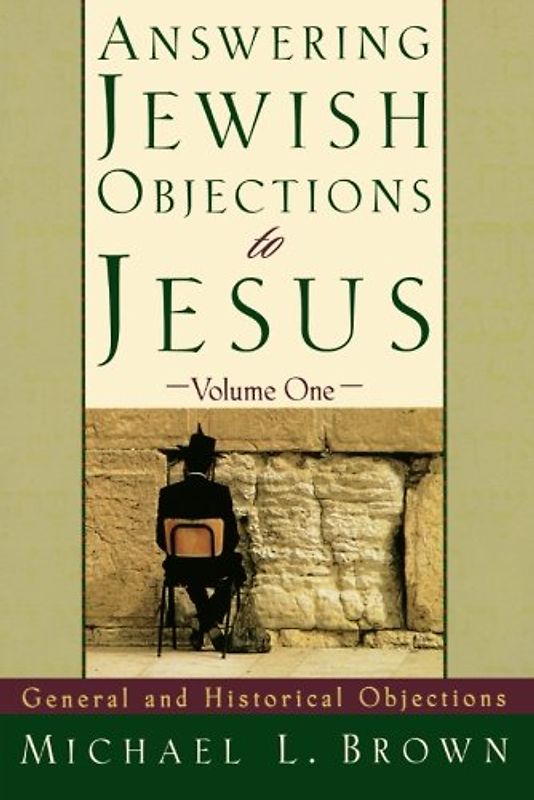 Answering Jewish Objections to Jesus: General and Historical Objections - L. Brown, Michael