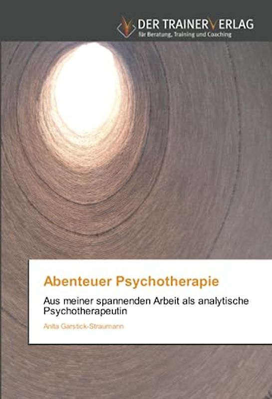 Abenteuer Psychotherapie: Aus meiner spannenden Arbeit als analytische Psychotherapeutin