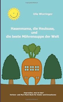 Hasenmama, die Heulsuse, und die beste Moehrensuppe der Welt - Worringer, Ulla