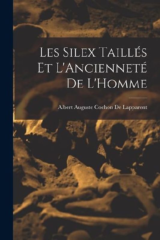 Les Silex Taillés Et L'Ancienneté De L'Homme