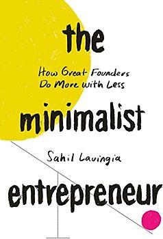 The Minimalist Entrepreneur: How Great Founders Do More with Less
