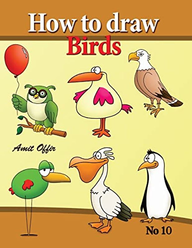 how to draw birds: drawing book for kids and adults that will teach you how to draw birds step by step (how to draw cartoon characters, Band 10)