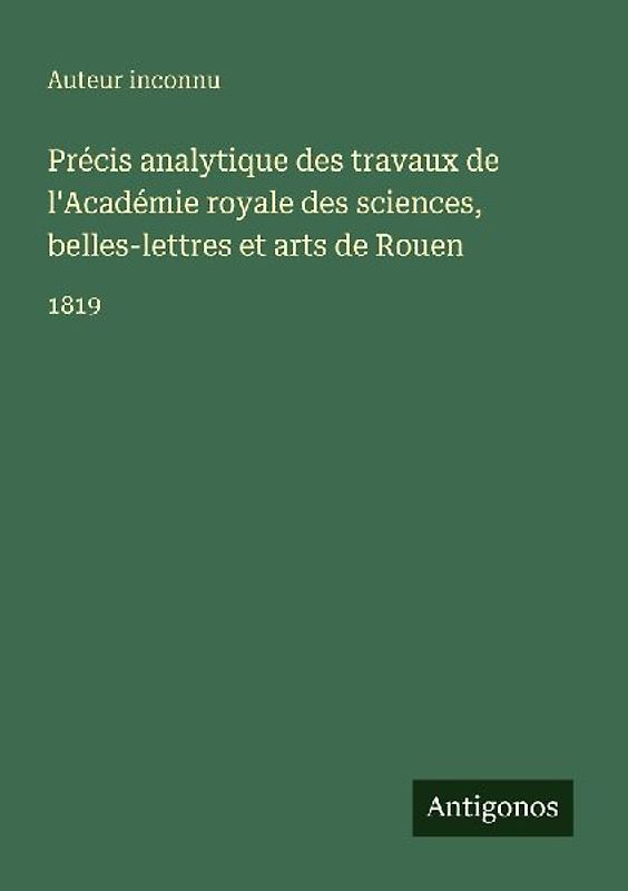 Précis analytique des travaux de l'Académie royale des sciences, belles-lettres et arts de Rouen