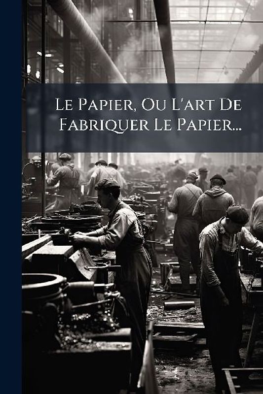 Le Papier, Ou L'art De Fabriquer Le Papier...