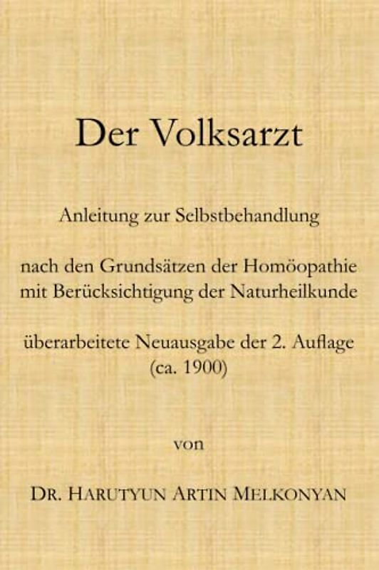 Der Volksarzt: Anleitung zur Selbstbehandlung nach den Grundsätzen der Homöopathie mit Berücksichtigung der Naturheilkunde