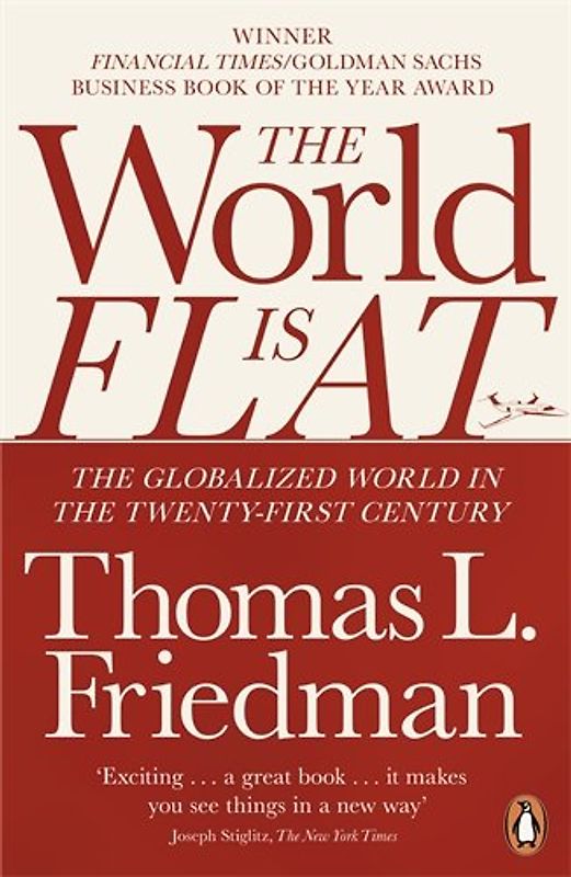 The World Is Flat: A Brief History of the Globalized World in the Twenty-First Century - Thomas Friedman