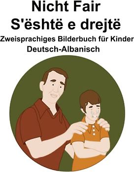 Deutsch-Albanisch Nicht Fair / S'është e drejtë Zweisprachiges Bilderbuch für Kinder