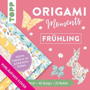 Origami Moments - Frühling. Der perfekte Faltspaß für Frühling & Ostern