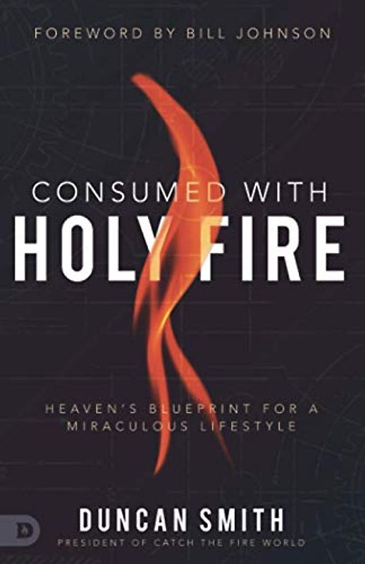 Consumed with Holy Fire: Heaven's Blueprint for a Miraculous Lifestyle