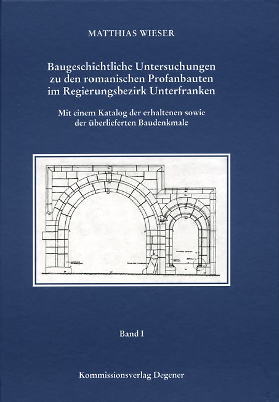 Baugeschichtliche Untersuchungen zu den romanischen Profanbauten im Regierungsbezirk Unterfranken