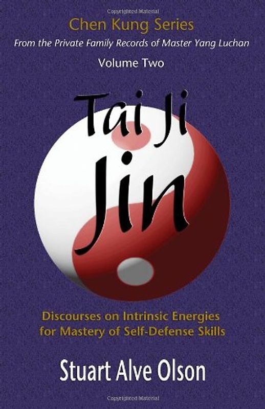 Tai Ji Jin: Discourses on Intrinsic Energies for Mastery of Self-Defense Skills (Chen Kung Series) - Olson, Stuart Alve