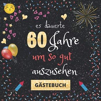Gästebuch 60. Geburtstag: Es dauerte 60 Jahre um so gut auszusehen | mit witzigen Fragen an Gäste zum Ausfüllen | für Frauen und Männer | Erinnerungsalbum und Gästespiel für die Feier