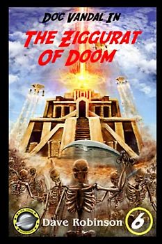 The Ziggurat of Doom: A Doc Vandal Adventure (Doc Vandal Adventures, Band 6)