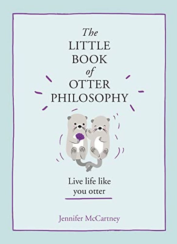 The Little Book of Otter Philosophy (the Little Animal Philosophy Books)