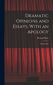Dramatic Opinions and Essays, With an Apology: Volume One