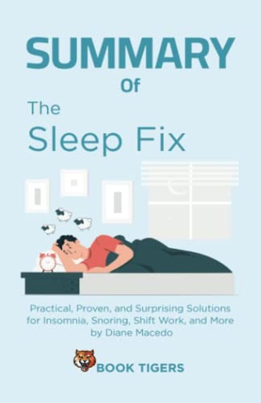 Summary of The Sleep Fix: Practical, Proven, and Surprising Solutions for Insomnia, Snoring, Shift Work, and More by Diane Macedo